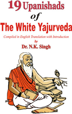 19 Upanishads of the White Yajurveda(Hardcover, Compiled in English Transation with Introduction by Dr. N.K. Singh)