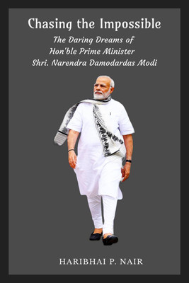 Chasing the Impossible  - The Daring Dreams of Prime Minister Narendra Modi(English, Paperback, Haribhai Nair)
