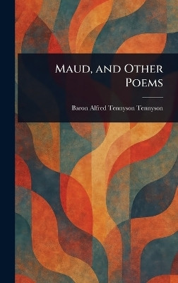 Maud, and Other Poems(English, Hardcover, Tennyson Alfred Tennyson Baron)