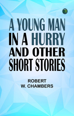 A Young Man in a Hurry, and Other Short Stories(Paperback, Robert W. Chambers)