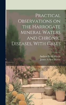 Practical Observations on the Harrogate Mineral Waters and Chronic Diseases, With Cases(English, Hardcover, Scott Myrtle Andrew)