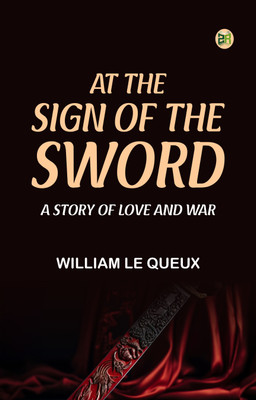 At the Sign of the Sword A Story of Love and War(Paperback, William Le Queux)