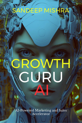 Growth Guru AI  - AI-Powered Marketing and Sales Accelerator(English, Hardcover, Sandeep Mishra)
