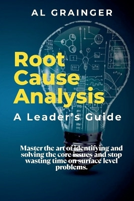 Root Cause Analysis - A Leader's Guide(English, Paperback, Grainger Al)