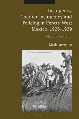 Insurgency, Counter-insurgency and Policing in Centre-West Mexico, 1926-1929(English, Hardcover, Lawrence Mark Dr)