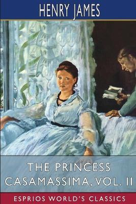The Princess Casamassima, Vol. II (Esprios Classics)(English, Paperback, James Henry)
