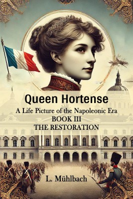 Queen Hortense A Life Picture Of The Napoleonic Era Book III The Restoration(English, Paperback, Muhlbach L)