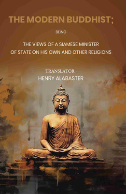 The Modern Buddhist Being the Views of a Siamese Minister of State on his Own and other Religions [Hardcover](Hardcover, Henry Alabaster)