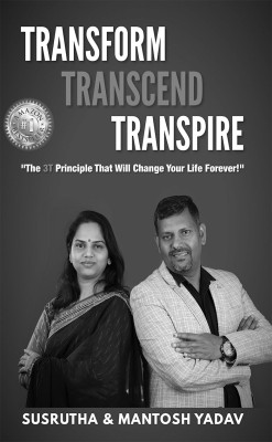 TRANSFORM TRANSCEND TRANSPIRE(Paperback, Mantosh Yadav Susrutha Yadav)