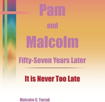 Pam and Malcolm Fifty-Seven Years Later-It is Never Too Late(English, Paperback, Turzak Malcolm C)