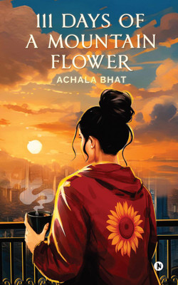 111 Days of a Mountain Flower(English, Hardcover, Achala Bhat)