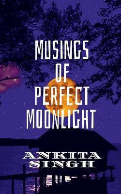Musings of Perfect Moonlight(English, Paperback, Singh Ankita)