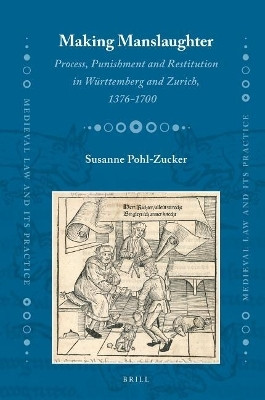 Making Manslaughter: Process, Punishment and Restitution in Wuerttemberg and Zurich, 1376-1700(English, Electronic book text, Pohl-Zucker Susanne)