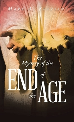 The Mystery of the End of the Age(English, Hardcover, Spaziani Mark A)