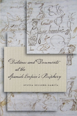 Distance and Documents at the Spanish Empire's Periphery(English, Electronic book text, Sellers-Garcia Sylvia)