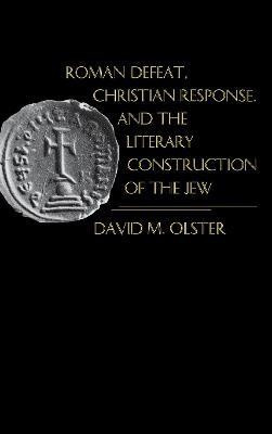Roman Defeat, Christian Response, and the Literary Construction of the Jew(English, Electronic book text, Olster David M.)