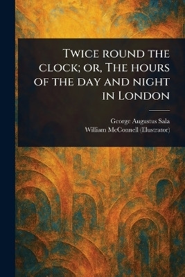 Twice Round the Clock; or, The Hours of the Day and Night in London(English, Paperback, Sala George Augustus)