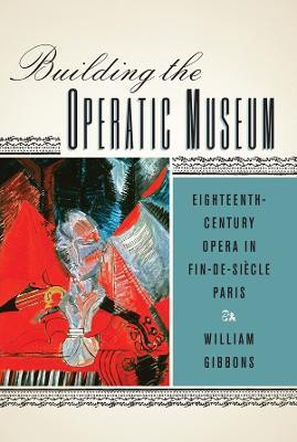 Building the Operatic Museum(English, Hardcover, Gibbons William)