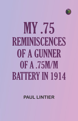 My .75: Reminiscences of a Gunner of a .75m/m Battery in 1914(Paperback, Paul Lintier)