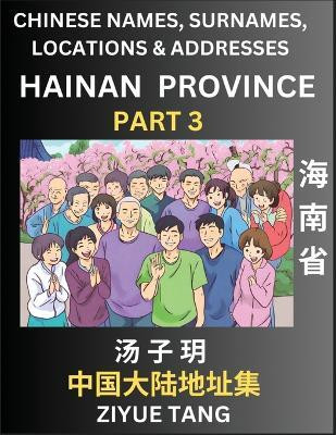 Hainan Province (Part 3)- Mandarin Chinese Names, Surnames, Locations & Addresses, Learn Simple Chinese Characters, Words, Sentences with Simplified Characters, English and Pinyin(Chinese, Paperback, Tang Ziyue) Hainan Province (Part 3)- Mandarin Chinese Names, Surnames, Locations & Addresses, Learn Simple Chinese Characters, Words, Sentences with Simplified Characters, English and Pinyin(Chinese, Paperback, Tang Ziyue)