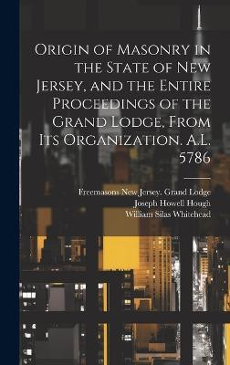 Origin of Masonry in the State of New Jersey, and the Entire Proceedings of the Grand Lodge, From its Organization. A.L. 5786(English, Hardcover, Hough Joseph Howell)