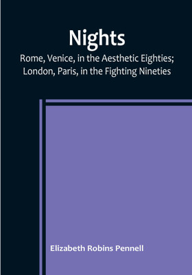 Nights: Rome, Venice, in the Aesthetic Eighties; London, Paris, in the Fighting Nineties(Paperback, Elizabeth Robins Pennell)