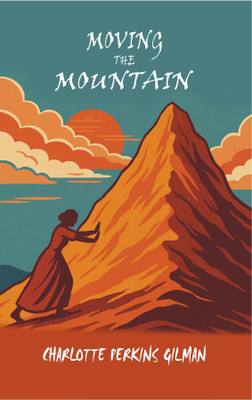 MOVING THE MOUNTAIN(Paperback, CHARLOTTE PERKINS GILMAN)