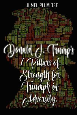 Donald J Trump's 7 Pillars of Strength for Triumph in Adversity(English, Paperback, Pluviose Jumel)