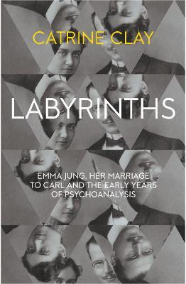 Labyrinths  - Emma Jung, Her Marriage to Carl and the Early Years of Psychoanalysis(English, Hardcover, Clay Catrine)