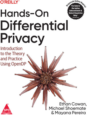 Hands-On Differential Privacy: Introduction to the Theory and Practice Using OpenDP (Grayscale Indian Edition)(Paperback, Ethan Cowan, Michael Shoemate, Mayana Pereira,)