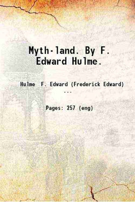 Myth-land. By F. Edward Hulme. 1886 [Hardcover](Hardcover, Hulme F. Edward (Frederick Edward) .)