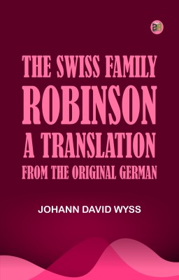 The Swiss Family Robinson A Translation from the Original German(Paperback, Johann David Wyss)