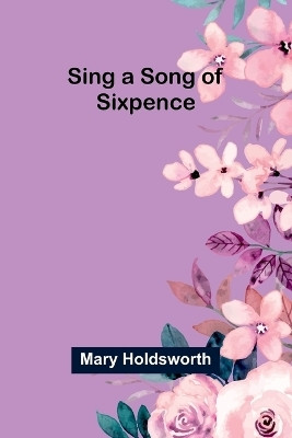 Sing a Song of Sixpence(English, Paperback, Holdsworth Mary)