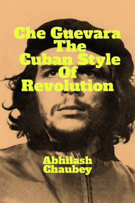 Che Guevara  - The Cuban Style of Revolution(English, Paperback, Chaubey Abhilash)