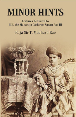 Minor Hints : Lectures Delivered to H.H. the Maharaja Gaekwar, Sayaji Rao III [Hardcover](Hardcover, Raja Sir T. Madhava Rao)