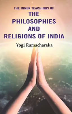 The Inner Teachings of the Philosophies and Religions of India(Paperback, Yogi Ramacharaka)