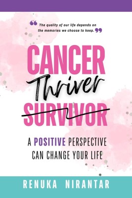 Cancer Thriver  - A positive perspective can change your life(English, Hardcover, Renuka Nirantar)