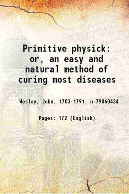 Primitive physick: or, an easy and natural method of curing most diseases 1824 [Hardcover](Hardcover, Wesley, John, -. n)