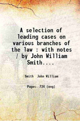 A selection of leading cases on various branches of the law Volume 2 1856 [Hardcover](Hardcover, John William Smith)