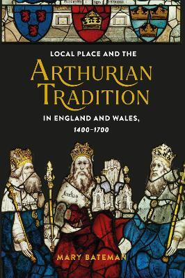 Local Place and the Arthurian Tradition in England and Wales, 1400-1700(English, Hardcover, Bateman Mary Dr)