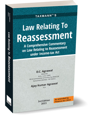 Taxmann's Law Relating to Reassessment – Treatise to know, understand, and search on each aspect of the law along with 3000+ case laws, 140+ FAQs, etc. | Finance Act 2023(Paperback, D.C. Agrawal, Ajay Kumar Agrawal)