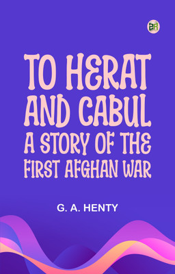 To Herat and Cabul: A Story of the First Afghan War(Paperback, G. A. Henty)