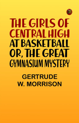 The Girls of Central High at Basketball; Or, The Great Gymnasium Mystery(Paperback, Gertrude W. Morrison)