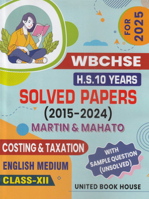 WBCHSE H.S. COSTING & TAXATION 10 YEARS SOLVED PAPERS CLASS 12 ENGLISH MEDIUM (2015-2024) UNITED BOOK HOUSE(Paperback, MARTIN, MAHATO)