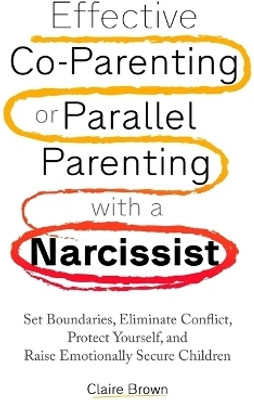 Effective Co-Parenting or Parallel Parenting with a Narcissist(English, Paperback, Brown Claire)