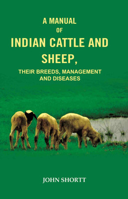 A Manual of Indian Cattle and Sheep: Their Breeds, Management and Diseases(Paperback, John Shortt)