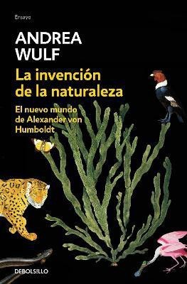 La invencion de la naturaleza: El nuevo mundo de Alexander Von Humbolt / The Invention of Nature: Alexander Von Humbolt's New World(Spanish, Paperback, Wulf Andrea)