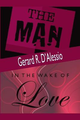 The Man and In the Wake of Love(English, Paperback, D'Alessio Gerard R)