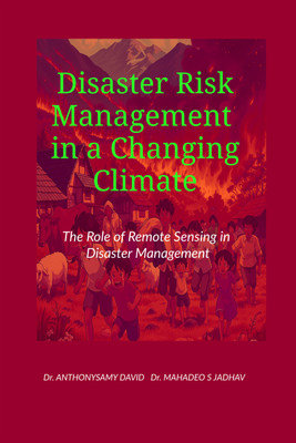 Disaster Risk Management in a Changing Climate  - The Role of Remote Sensing in Disaster Management(Hardcover, Dr. Anthonysamy David)