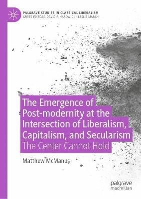 The Emergence of Post-modernity at the Intersection of Liberalism, Capitalism, and Secularism(English, Hardcover, McManus Matthew)